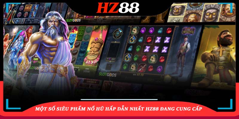 Một Số Siêu Phẩm Nổ Hũ Hot Nhất Hz88