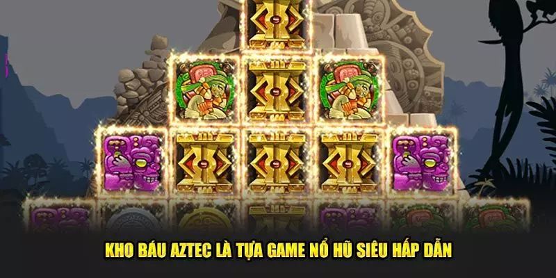 Kho báu Aztec là gì?